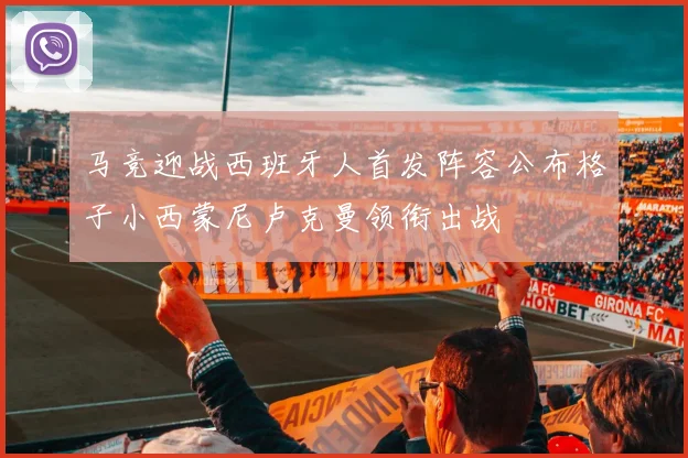 马竞迎战西班牙人首发阵容公布格子小西蒙尼卢克曼领衔出战